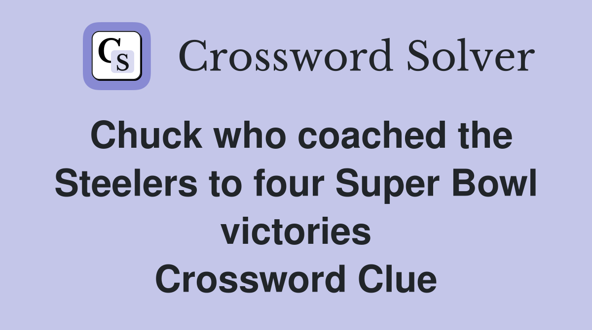 Chuck who coached the Steelers to four Super Bowl victories Crossword Clue