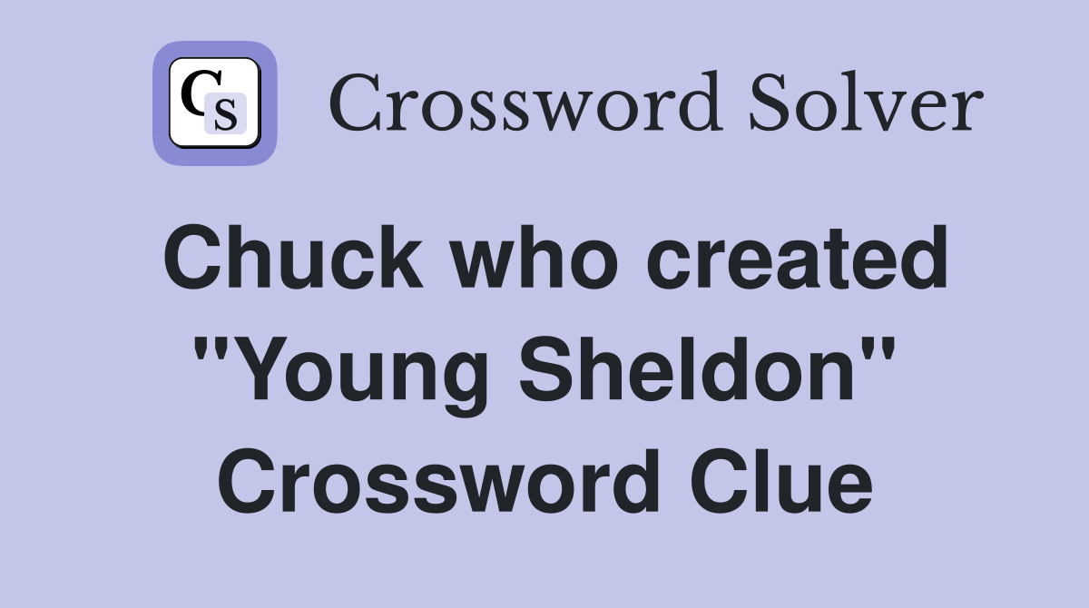 Chuck who created "Young Sheldon" Crossword Clue