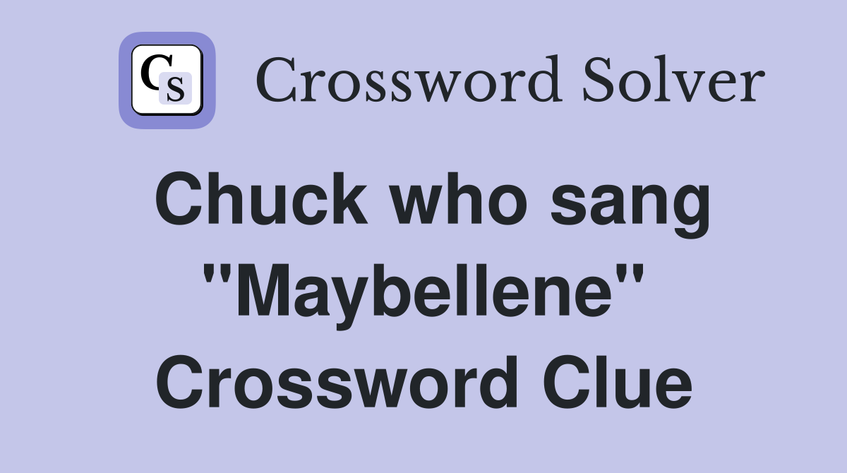 Chuck who sang "Maybellene" Crossword Clue