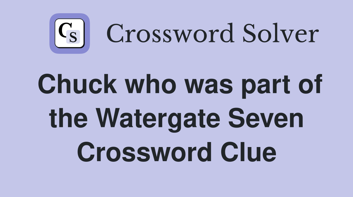 Chuck who was part of the Watergate Seven Crossword Clue