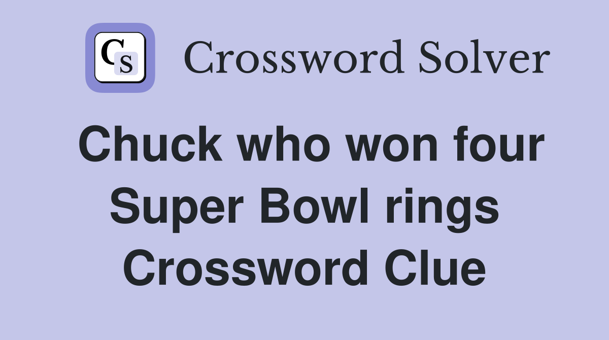 Chuck who won four Super Bowl rings Crossword Clue