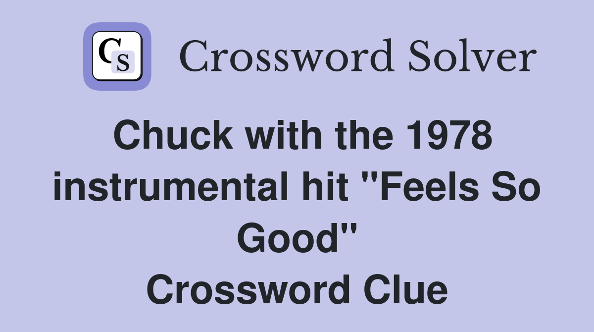Chuck with the 1978 instrumental hit "Feels So Good" Crossword Clue