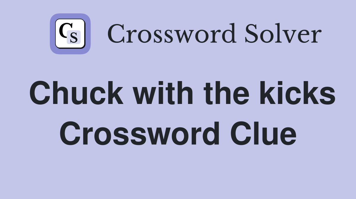 Chuck with the kicks Crossword Clue