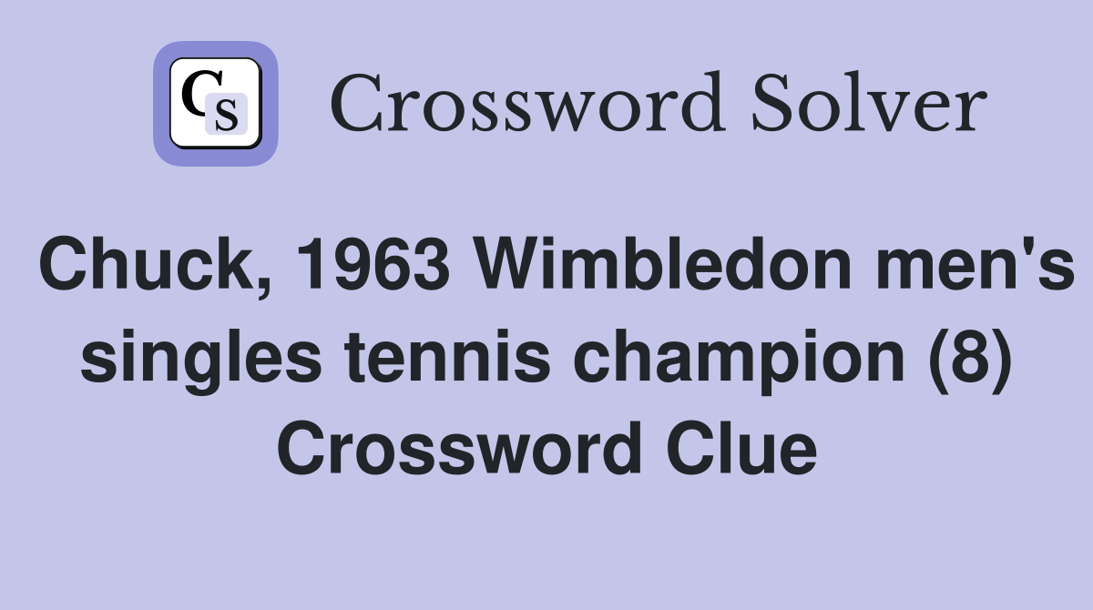Chuck, 1963 Wimbledon men's singles tennis champion (8) Crossword Clue