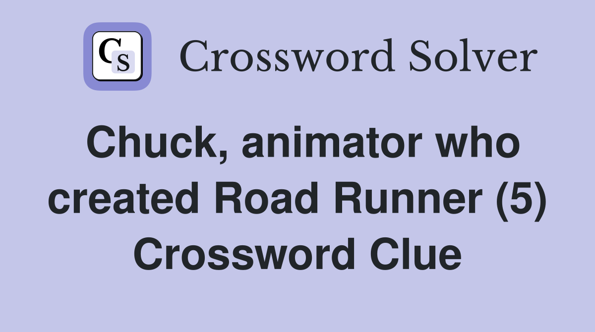 Chuck, animator who created Road Runner (5) Crossword Clue