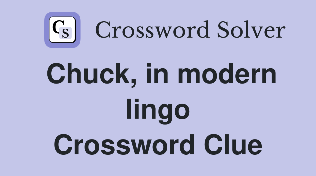 Chuck, in modern lingo Crossword Clue