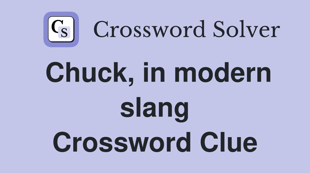 Chuck, in modern slang Crossword Clue