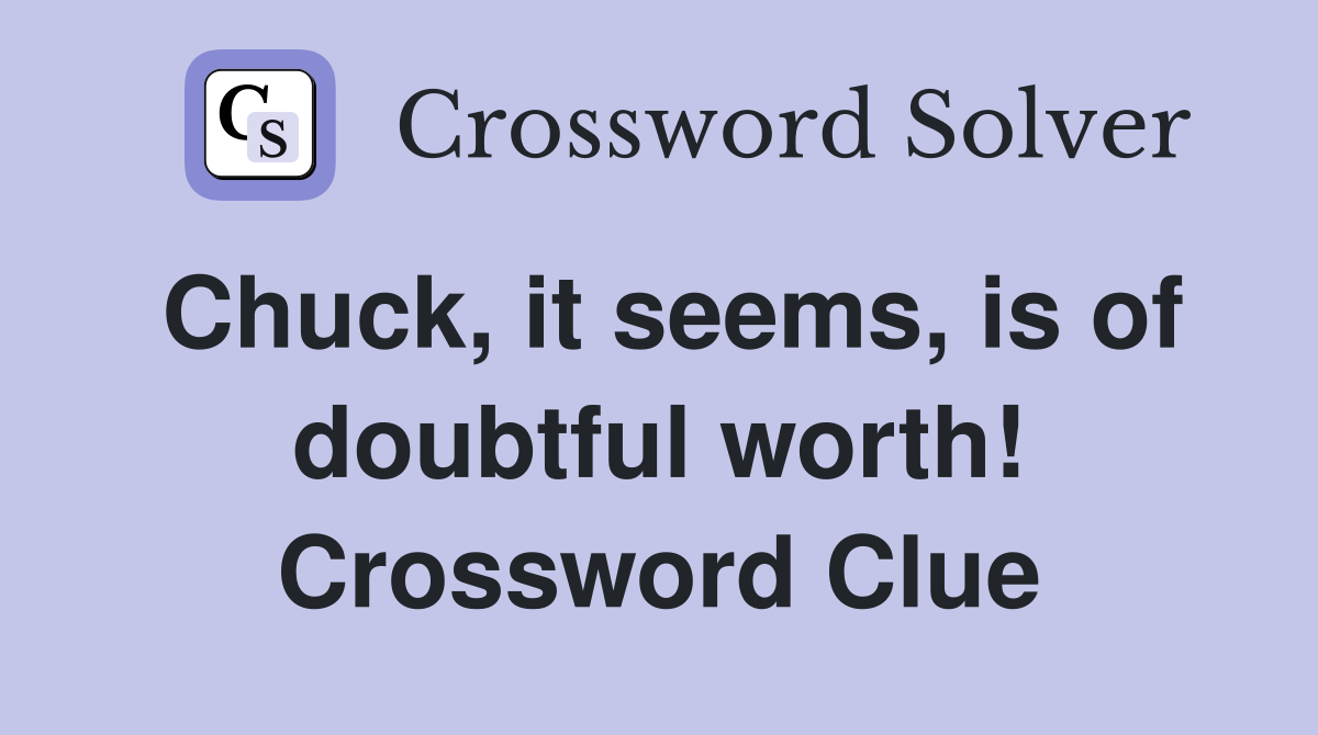 Chuck, it seems, is of doubtful worth! Crossword Clue