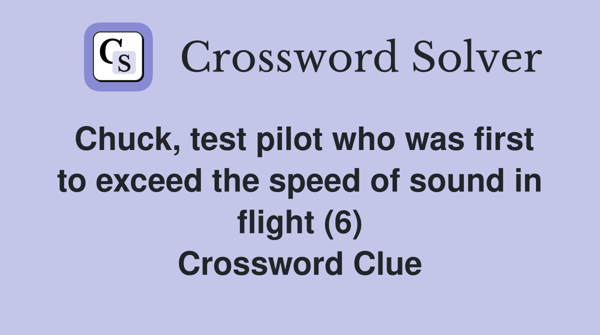 Chuck, test pilot who was first to exceed the speed of sound in flight (6) Crossword Clue