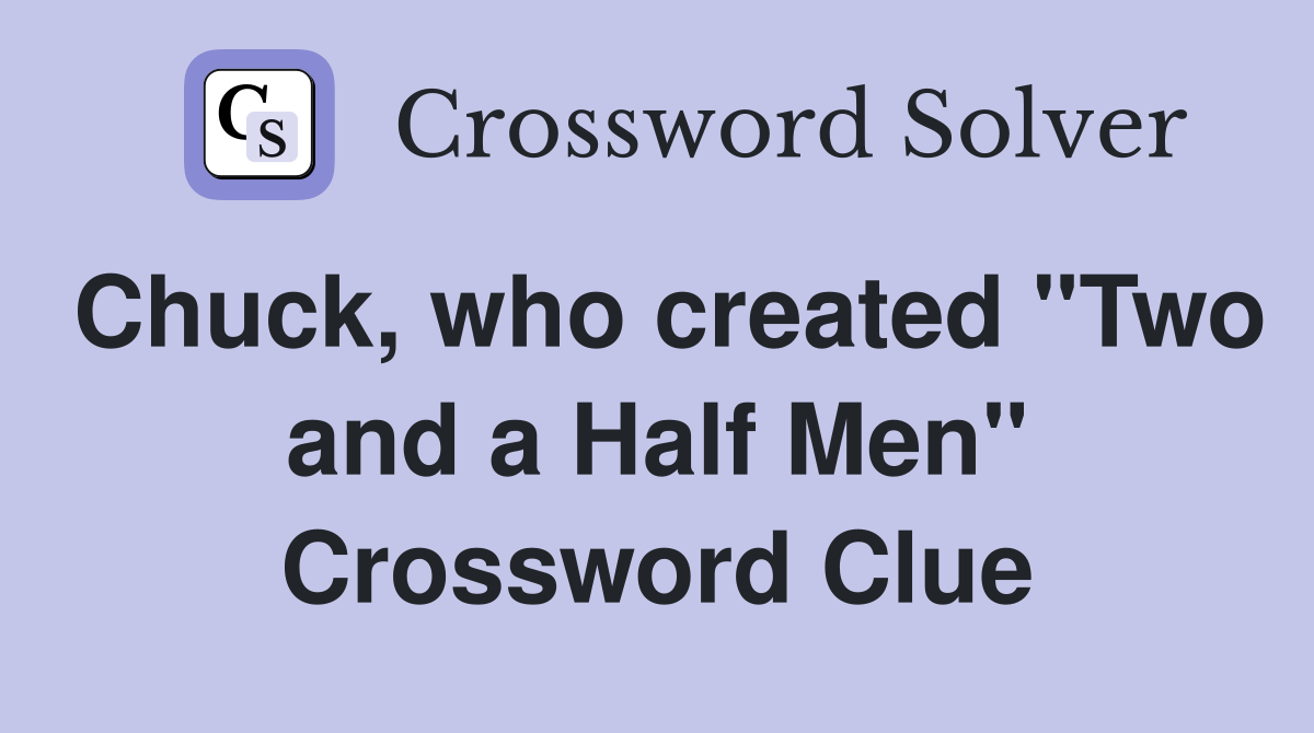 Chuck, who created "Two and a Half Men" Crossword Clue