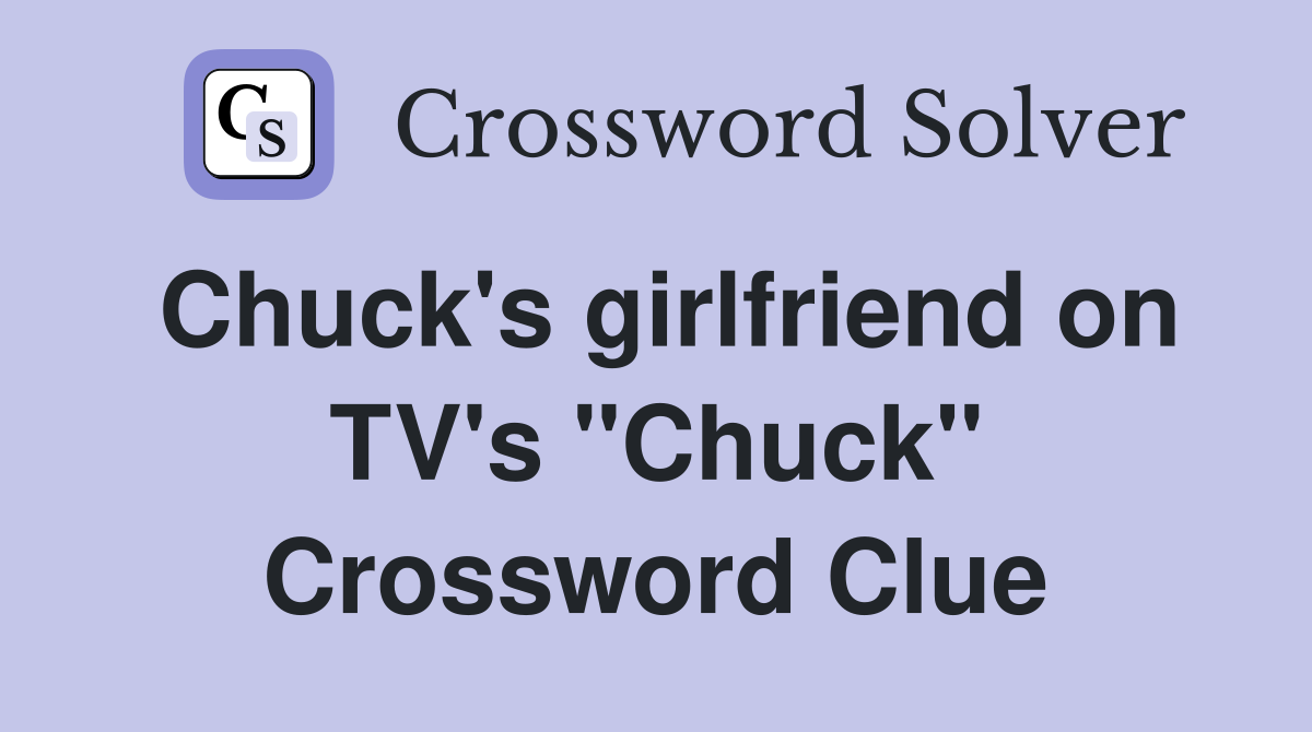 Chuck's girlfriend on TV's "Chuck" Crossword Clue