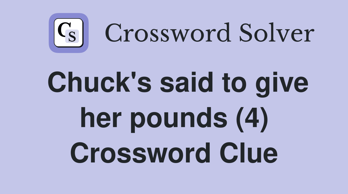 Chuck's said to give her pounds (4) Crossword Clue