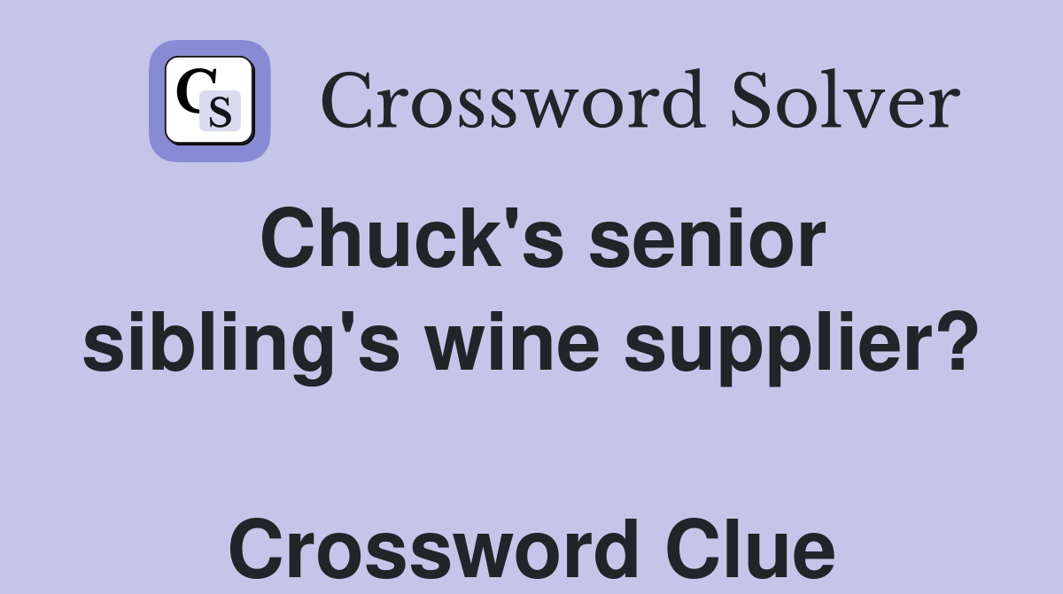 Chuck's senior sibling's wine supplier?  Crossword Clue