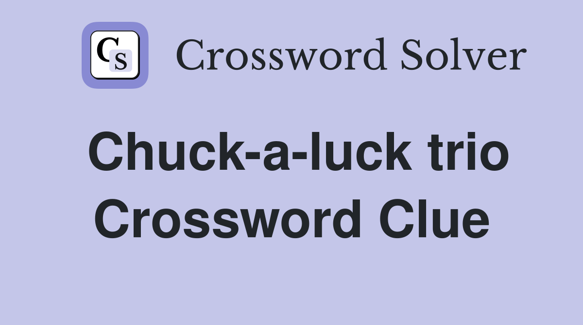 Chuck-a-luck trio Crossword Clue