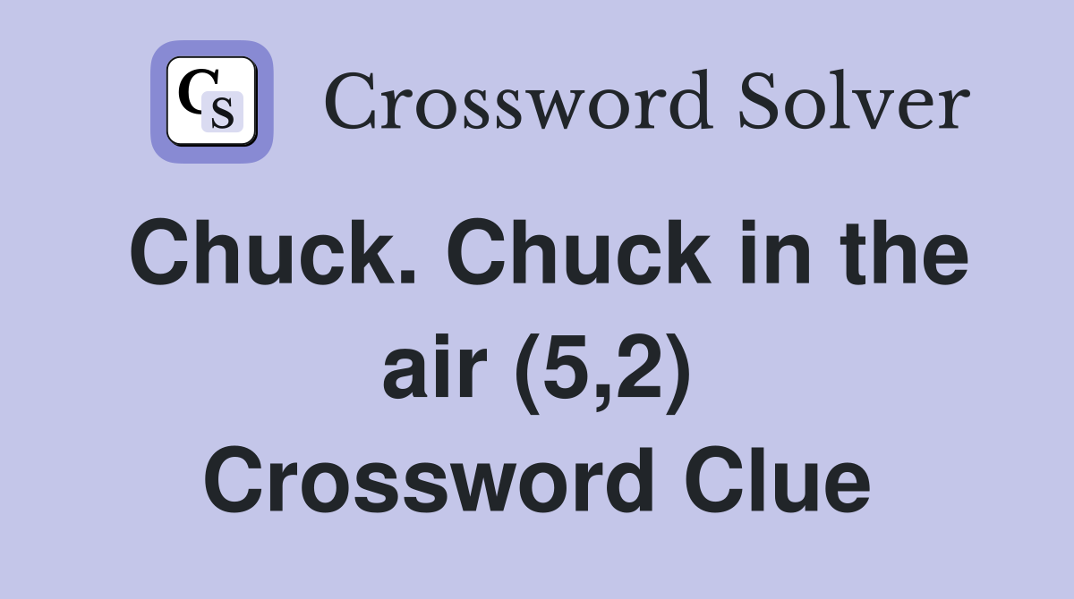 Chuck. Chuck in the air (5,2) Crossword Clue