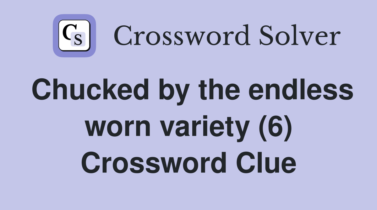 Chucked by the endless worn variety (6) Crossword Clue