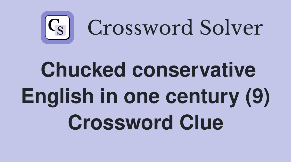 Chucked conservative English in one century (9) Crossword Clue