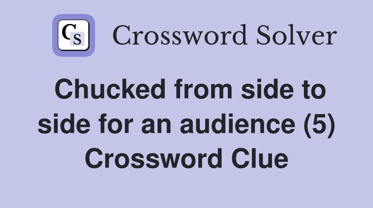 Chucked from side to side for an audience (5) Crossword Clue