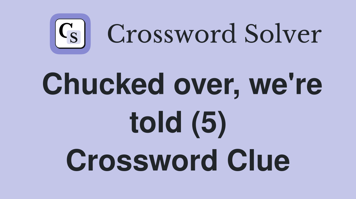 Chucked over, we're told (5) Crossword Clue
