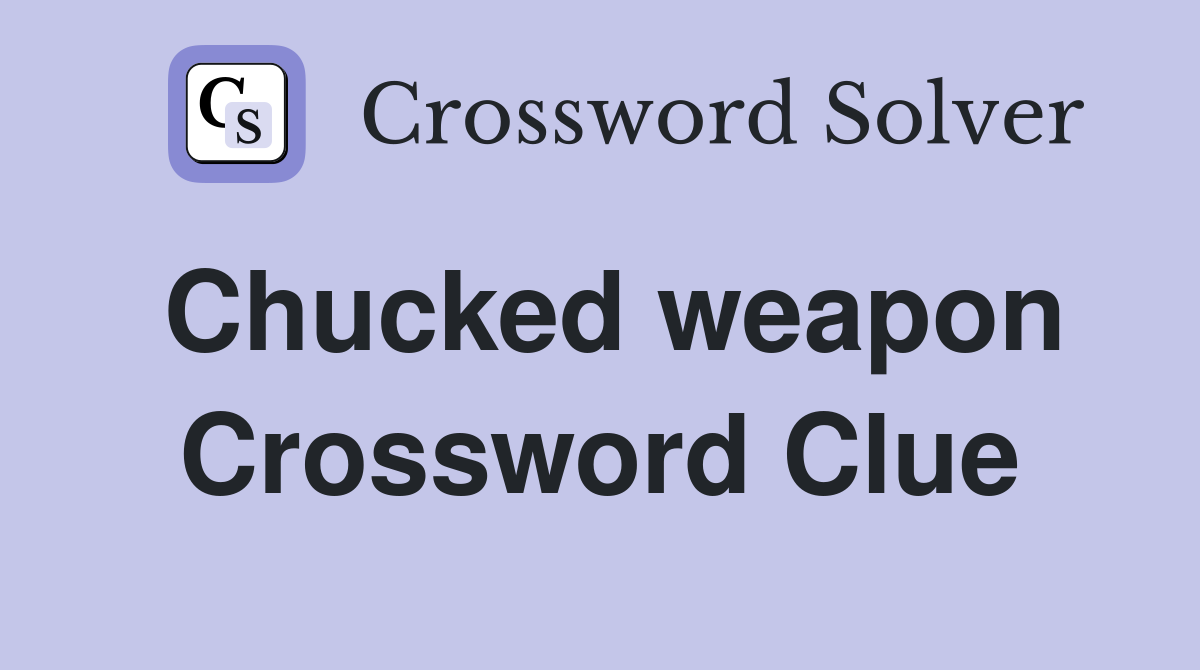 Chucked weapon Crossword Clue