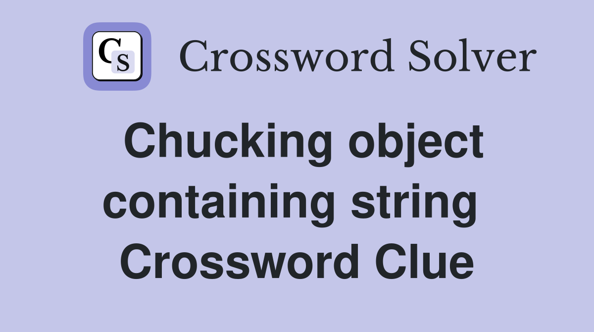 Chucking object containing string  Crossword Clue