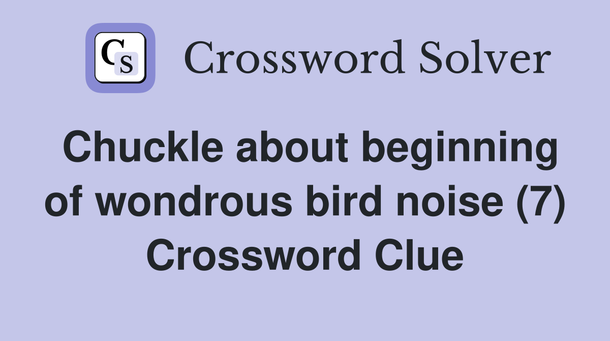 Chuckle about beginning of wondrous bird noise (7) Crossword Clue