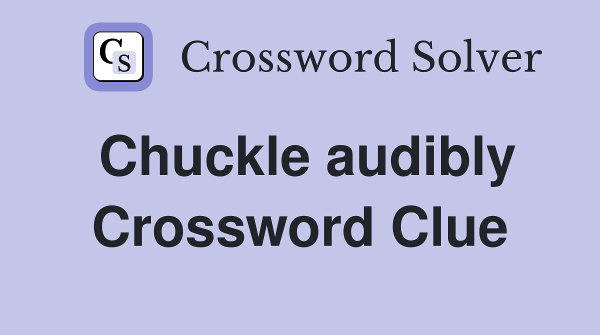 Chuckle audibly Crossword Clue