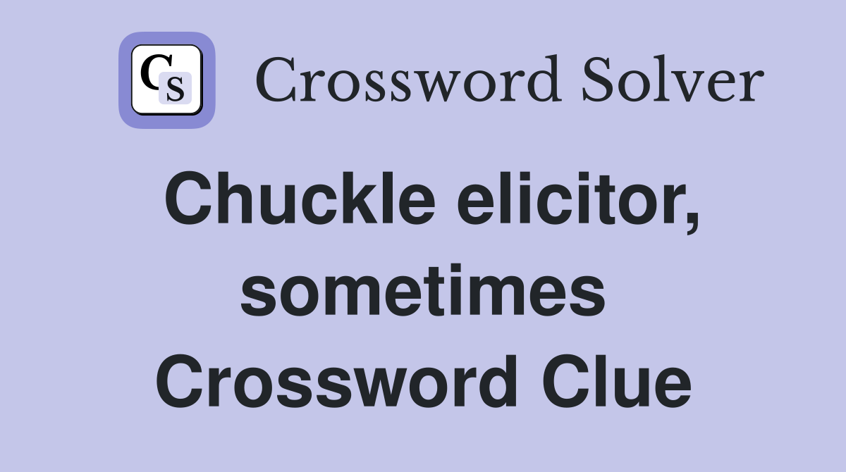 Chuckle elicitor, sometimes Crossword Clue