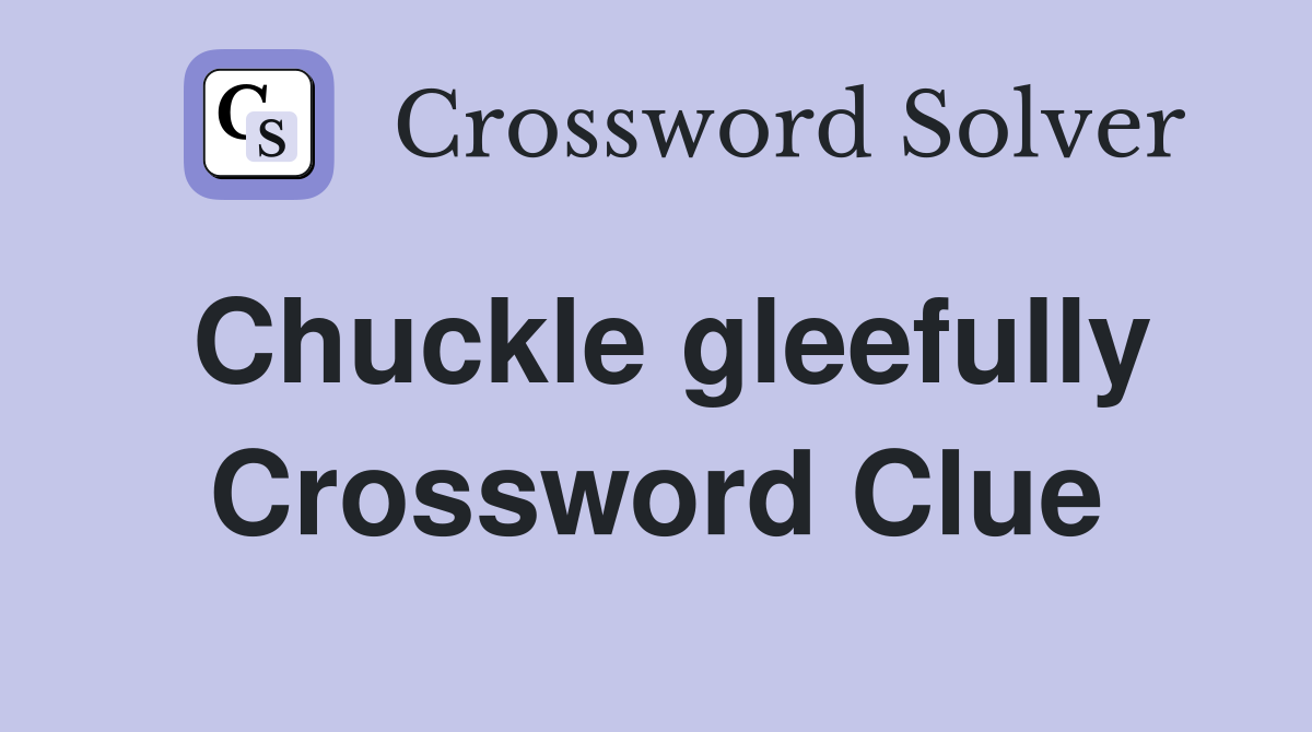 Chuckle gleefully Crossword Clue