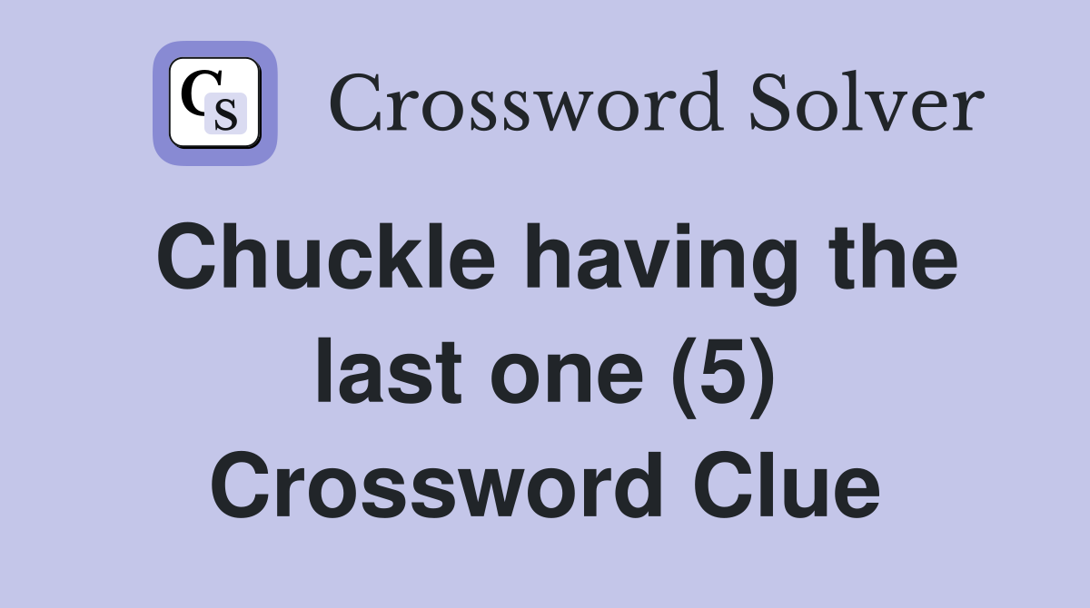 Chuckle having the last one (5) Crossword Clue