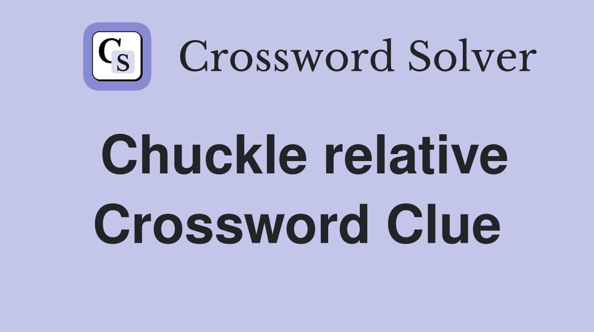 Chuckle relative Crossword Clue