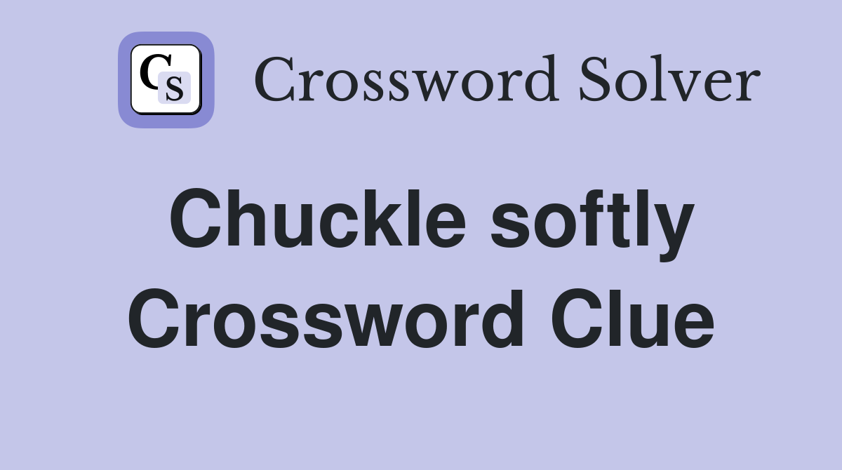 Chuckle softly Crossword Clue
