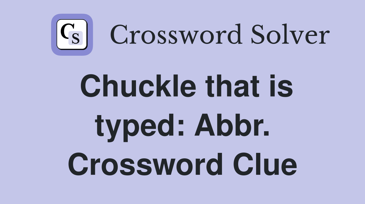 Chuckle that is typed: Abbr. Crossword Clue