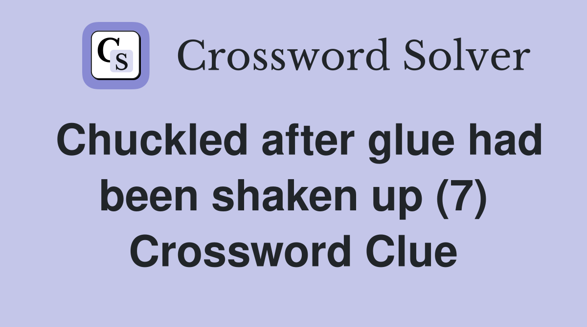 Chuckled after glue had been shaken up (7) Crossword Clue
