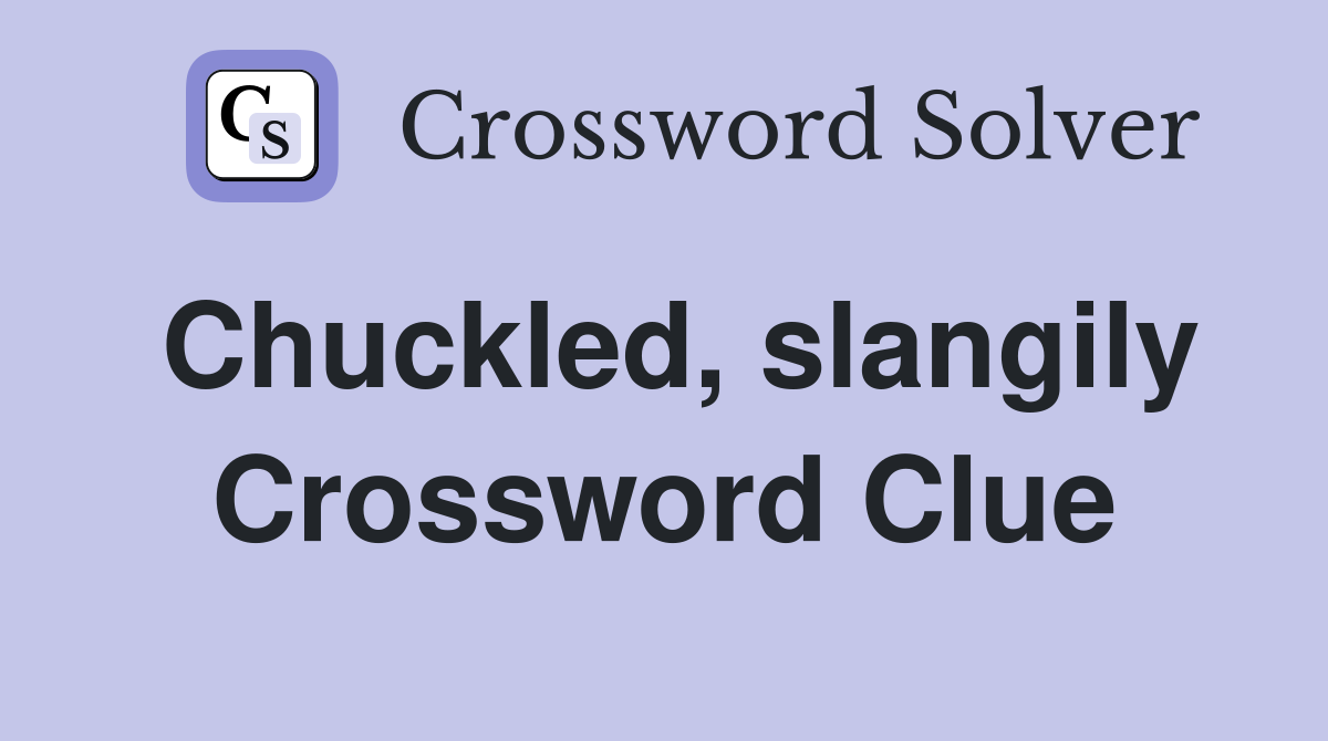 Chuckled, slangily Crossword Clue