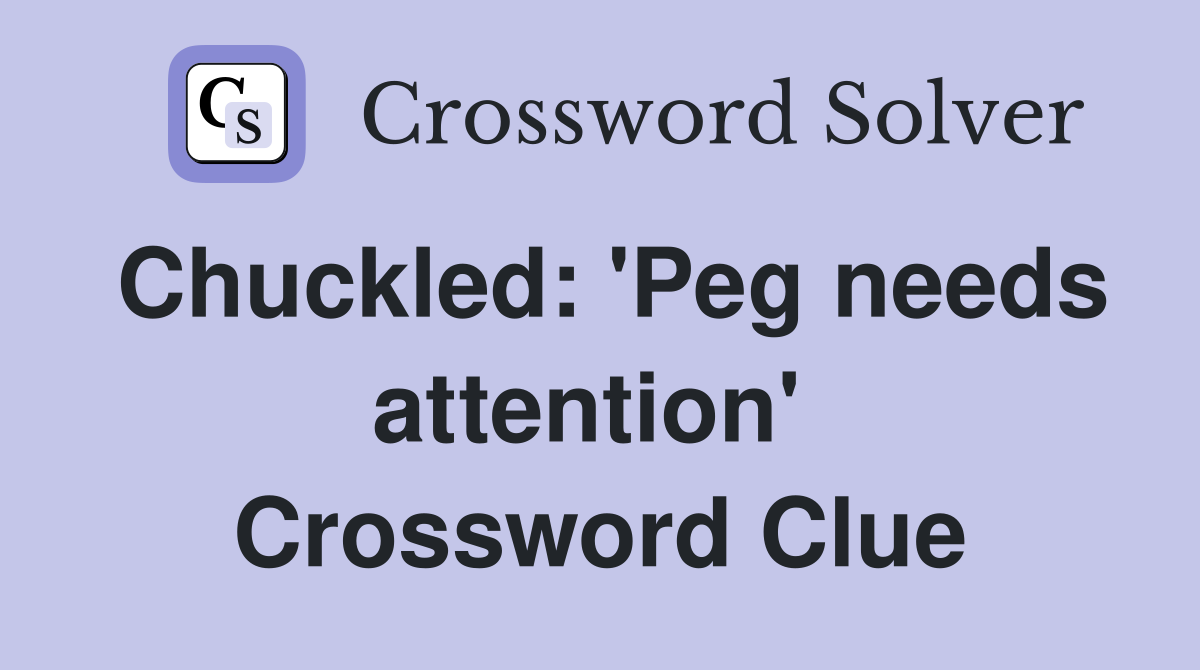 Chuckled: 'Peg needs attention'  Crossword Clue