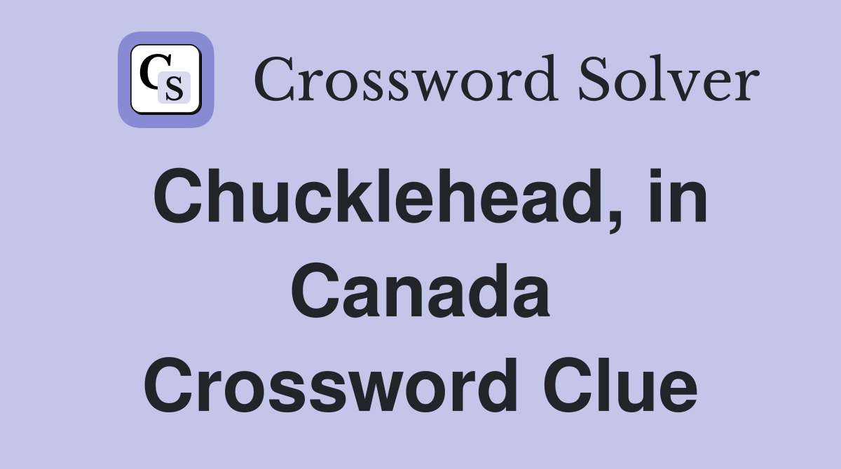 Chucklehead, in Canada Crossword Clue
