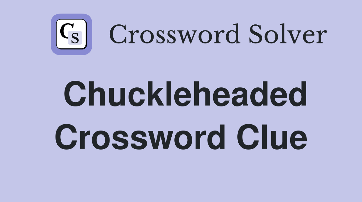 Chuckleheaded Crossword Clue