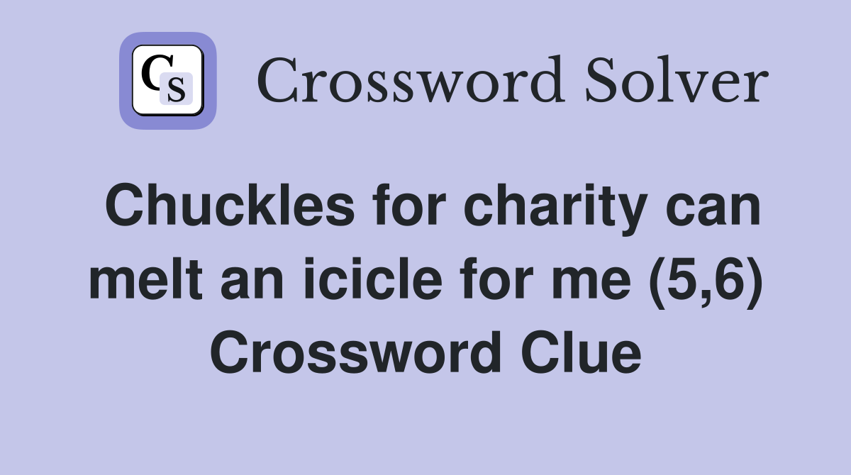 Chuckles for charity can melt an icicle for me (5,6) Crossword Clue