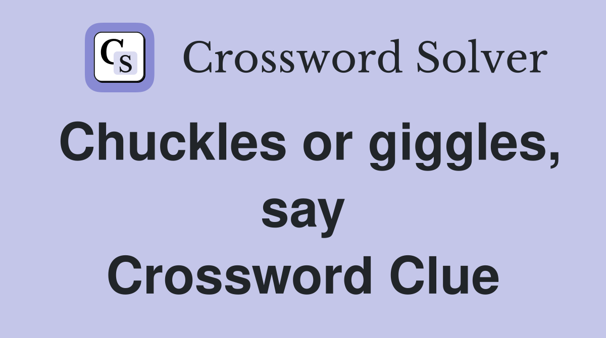 Chuckles or giggles, say Crossword Clue