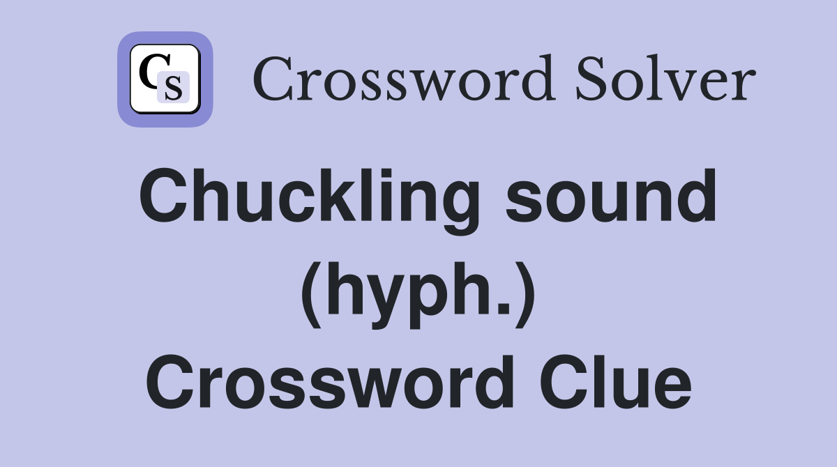 Chuckling sound (hyph.) Crossword Clue