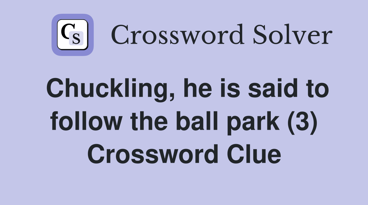 Chuckling, he is said to follow the ball park (3) Crossword Clue
