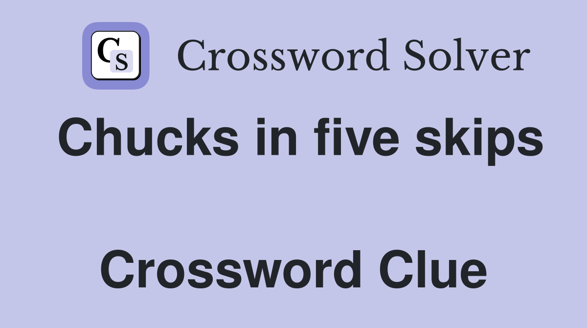 Chucks in five skips  Crossword Clue