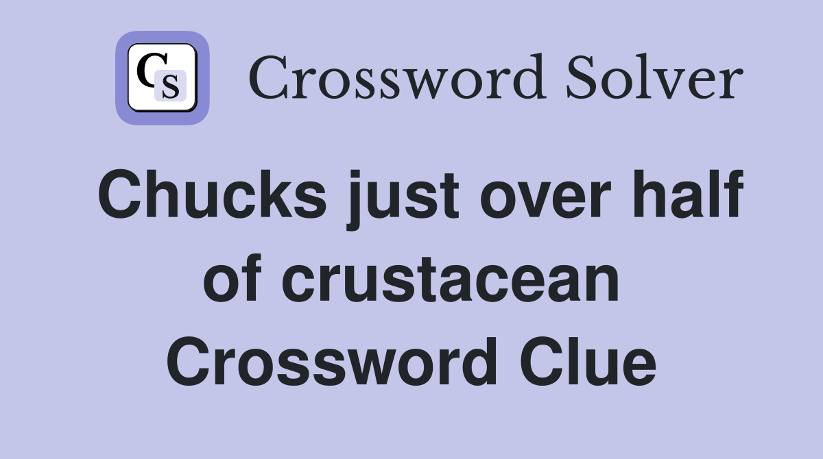 Chucks just over half of crustacean Crossword Clue