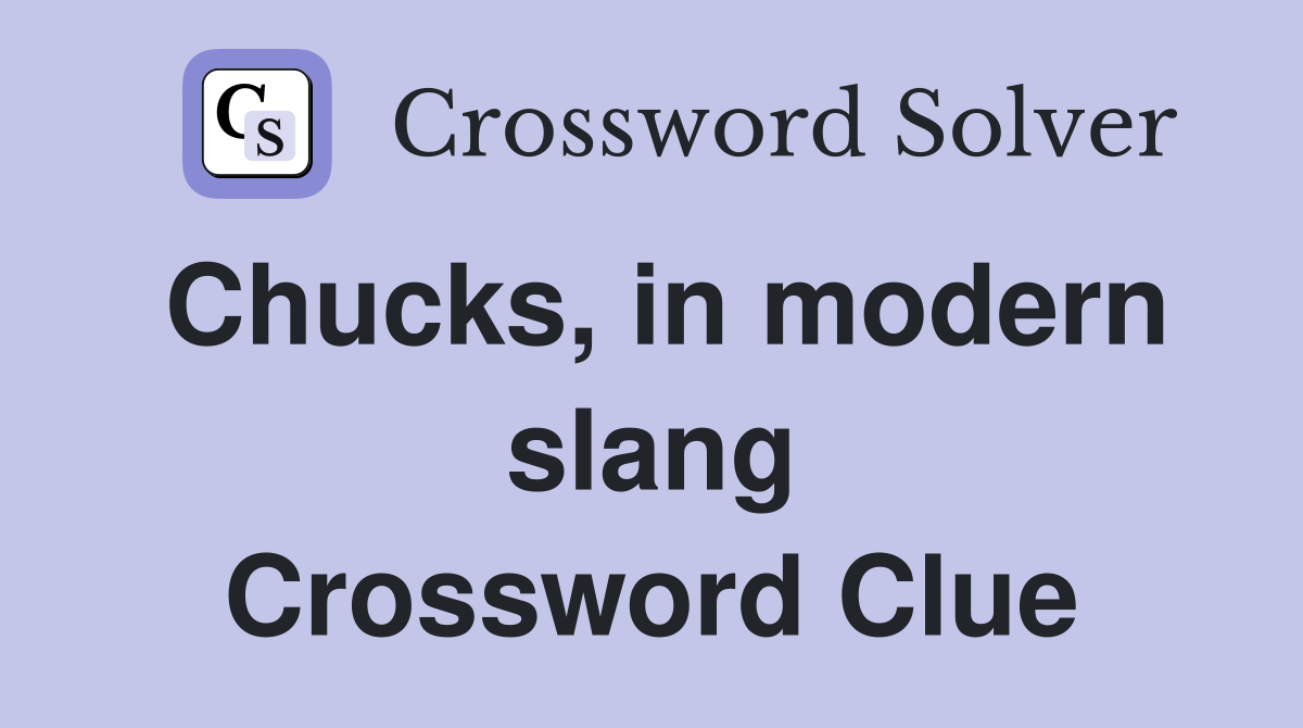 Chucks, in modern slang Crossword Clue