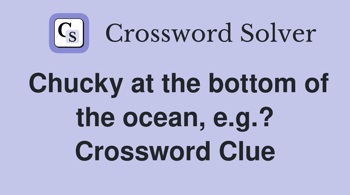 Chucky at the bottom of the ocean, e.g.? Crossword Clue