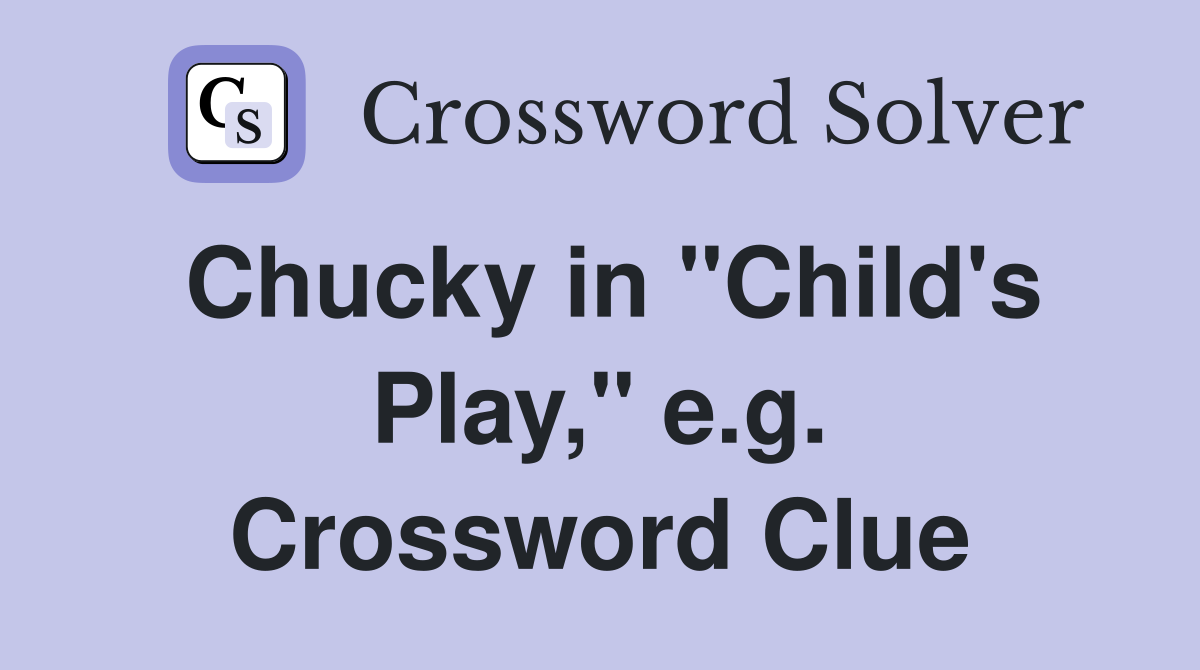 Chucky in "Child's Play," e.g. Crossword Clue