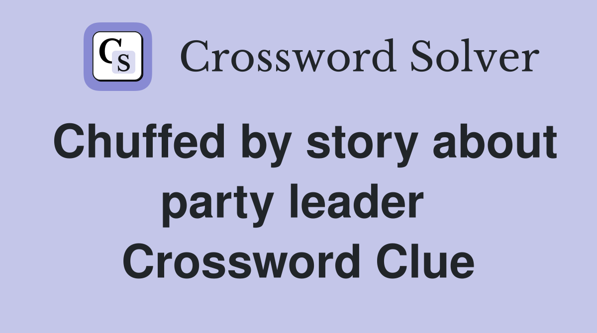 Chuffed by story about party leader  Crossword Clue