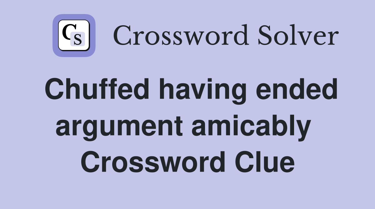 Chuffed having ended argument amicably  Crossword Clue