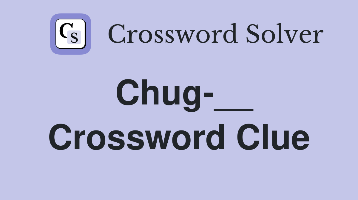 Chug-__ Crossword Clue